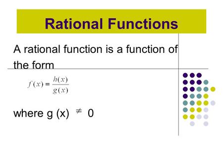 Rational Functions A rational function is a function of the form where g (x) 0.