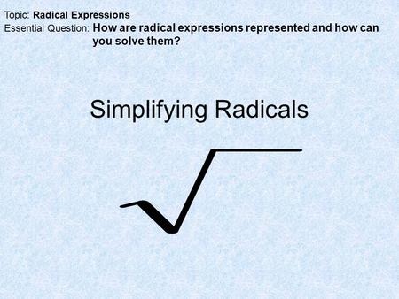 Simplifying Radicals you solve them? Topic: Radical Expressions