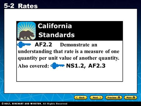 Holt CA Course 1 5-2 Rates AF2.2 Demonstrate an understanding that rate is a measure of one quantity per unit value of another quantity. Also covered: