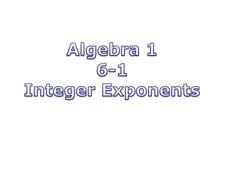 Algebra 1 6-1 Integer Exponents.
