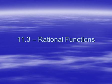 11.3 – Rational Functions. Rational functions – Rational functions – algebraic fraction.