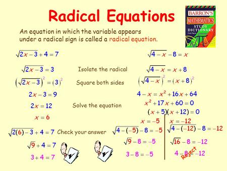 Radical Equations An equation in which the variable appears under a radical sign is called a radical equation. Isolate the radical Square both sides Solve.