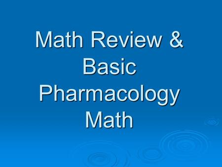 Math Review & Basic Pharmacology Math