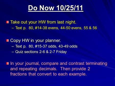 Do Now 10/25/11 Take out your HW from last night. –Text p. 80, #14-38 evens, 44-50 evens, 55 & 56 Copy HW in your planner. –Text p. 80, #15-37 odds, 43-49.