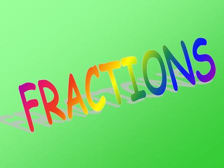 A fraction is a quantity that is not a whole number They are useful whenever we need to split things up.