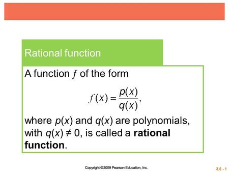 3.5 - 1 Rational function A function  of the form where p(x) and q(x) are polynomials, with q(x) ≠ 0, is called a rational function.