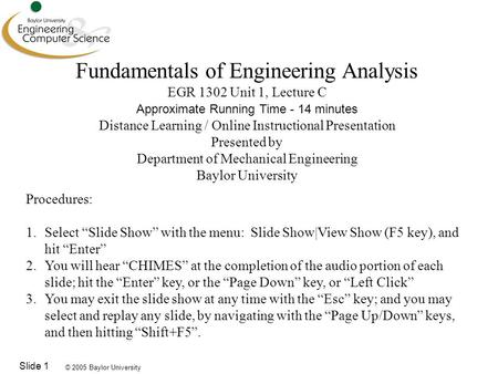 © 2005 Baylor University Slide 1 Fundamentals of Engineering Analysis EGR 1302 Unit 1, Lecture C Approximate Running Time - 14 minutes Distance Learning.