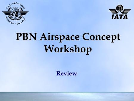 PBN Airspace Concept Workshop ReviewReview. Review of Workshop 2 ✈ 10 day PBN Airspace Design Workshop ✈ ICAO Doc 9992: PBN in Airspace Design ✈ Plan,