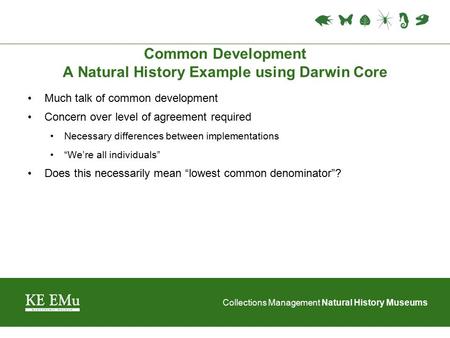 Collections Management Natural History Museums Common Development A Natural History Example using Darwin Core Much talk of common development Concern over.