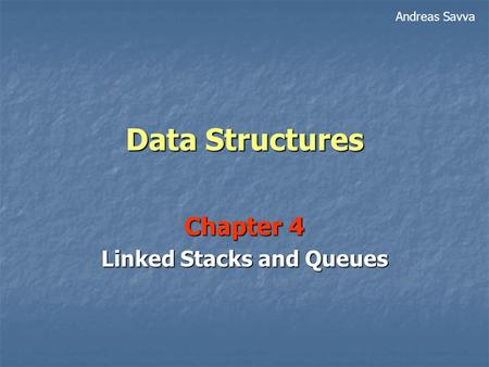 Data Structures Chapter 4 Linked Stacks and Queues Andreas Savva.
