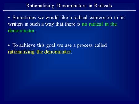 Rationalizing Denominators in Radicals Sometimes we would like a radical expression to be written in such a way that there is no radical in the denominator.