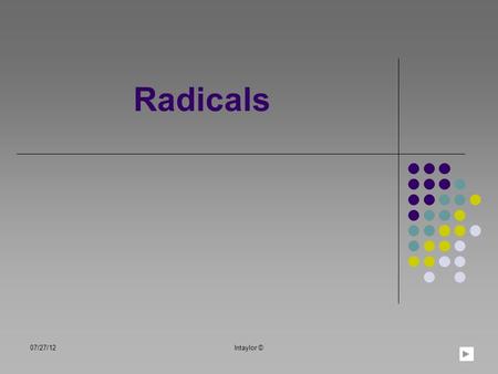 Radicals 07/27/12lntaylor ©. Table of Contents Learning Objectives Parts of a Radical Simplifying Radicals Radical Expressions Estimating Radicals Practice.