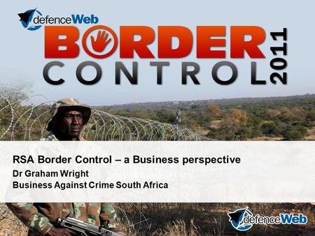 RSA Border Control – a Business perspective Dr Graham Wright Business Against Crime South Africa.