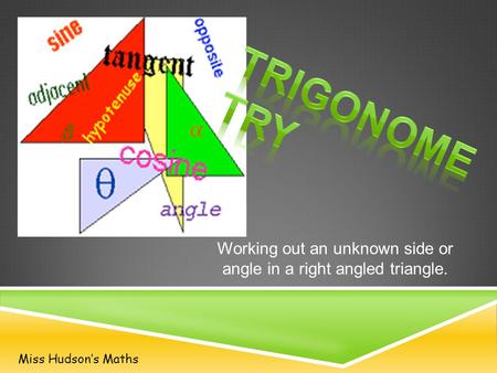 Working out an unknown side or angle in a right angled triangle. Miss Hudson’s Maths.