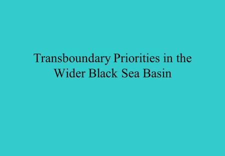 Transboundary Priorities in the Wider Black Sea Basin.