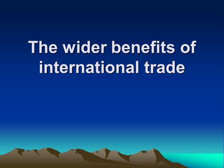 The wider benefits of international trade. Expanding trade by collectively reducing barriers is the most powerful tool that countries, working together,