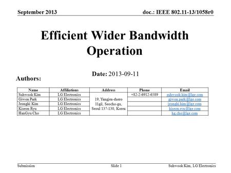 Doc.: IEEE 802.11-13/1058r0 Submission September 2013 Suhwook Kim, LG ElectronicsSlide 1 Efficient Wider Bandwidth Operation Date: 2013-09-11 Authors: