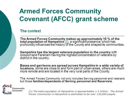 Armed Forces Community Covenant (AFCC) grant scheme The context The Armed Forces Community makes up approximately 10 % of the total population of Hampshire.