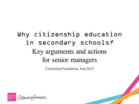 Why citizenship education in secondary schools? Key arguments and actions for senior managers Citizenship Foundation, June 2013.