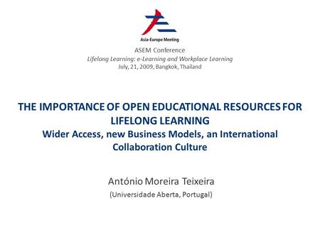 THE IMPORTANCE OF OPEN EDUCATIONAL RESOURCES FOR LIFELONG LEARNING Wider Access, new Business Models, an International Collaboration Culture António Moreira.