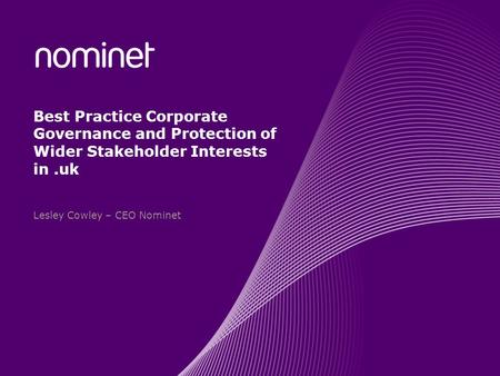 Best Practice Corporate Governance and Protection of Wider Stakeholder Interests in.uk Lesley Cowley – CEO Nominet.