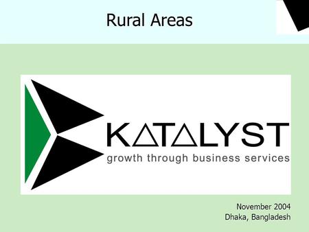 November 2004 Dhaka, Bangladesh Rural Areas. Contents  Katalyst  The Approach  BDS  BDS for Katalyst  Katalyst in Rural Markets  Sample Interventions.