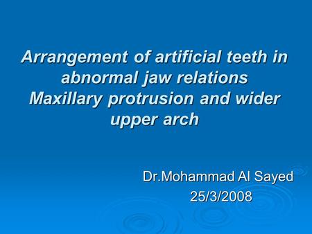 Arrangement of artificial teeth in abnormal jaw relations Maxillary protrusion and wider upper arch Dr.Mohammad Al Sayed 25/3/2008.