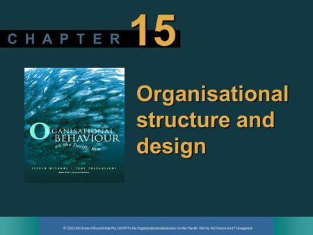  2003 McGraw-Hill Australia Pty Ltd PPTs t/a Organisational Behaviour on the Pacific Rim by McShane and Travaglione C H A P T E R 15 Organisational structure.