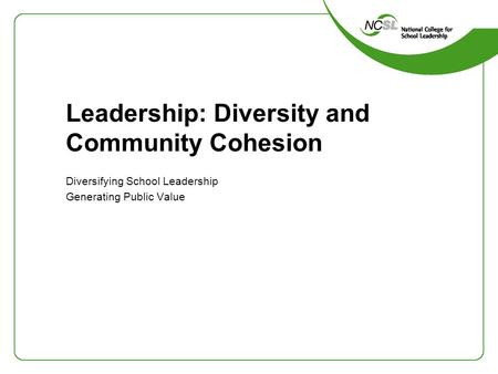 Leadership: Diversity and Community Cohesion Diversifying School Leadership Generating Public Value.