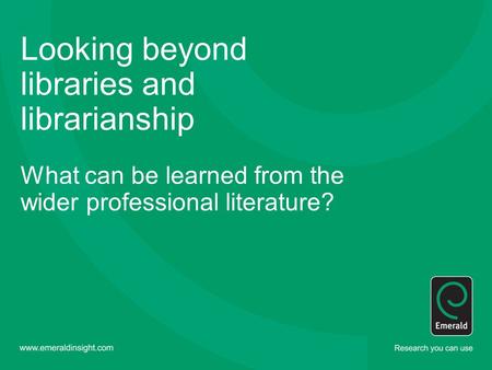 Looking beyond libraries and librarianship What can be learned from the wider professional literature?