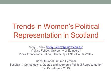Trends in Women’s Political Representation in Scotland Meryl Kenny Visiting Fellow, University of Edinburgh.