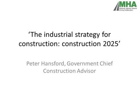 ‘The industrial strategy for construction: construction 2025’ Peter Hansford, Government Chief Construction Advisor.