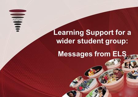 Title Learning Support for a wider student group: Messages from ELS.