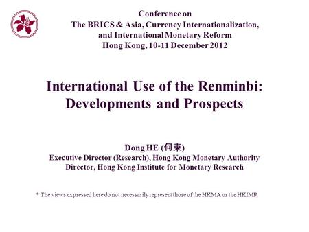 International Use of the Renminbi: Developments and Prospects Dong HE ( 何東 ) Executive Director (Research), Hong Kong Monetary Authority Director, Hong.