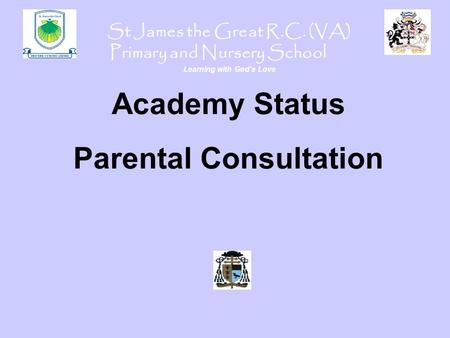 St James the Great R.C. (VA) Primary and Nursery School Learning with God’s Love Academy Status Parental Consultation.