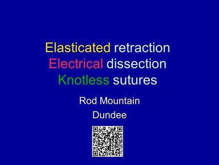 Elasticated retraction Electrical dissection Knotless sutures Rod Mountain Dundee.