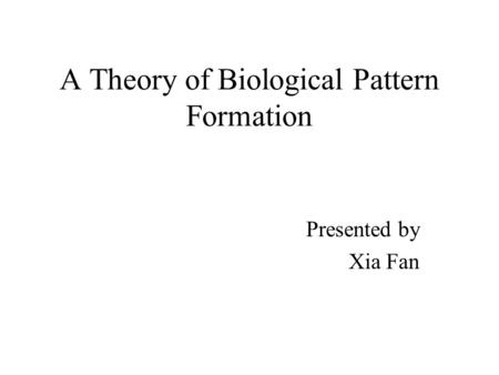 A Theory of Biological Pattern Formation Presented by Xia Fan.