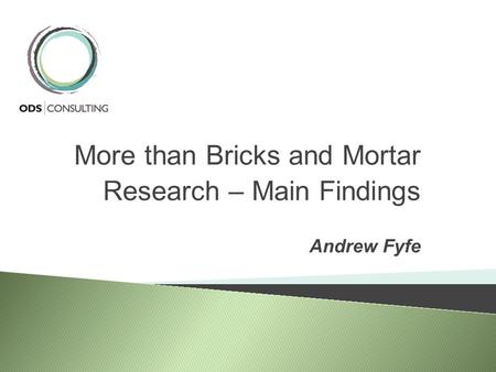 More than Bricks and Mortar Research – Main Findings Andrew Fyfe.