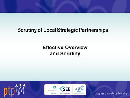 Scrutiny of Local Strategic Partnerships Effective Overview and Scrutiny.