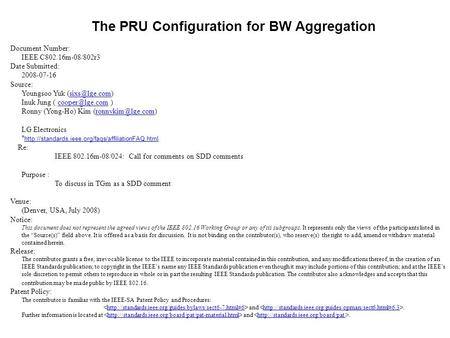 The PRU Configuration for BW Aggregation Document Number: IEEE C802.16m-08/802r3 Date Submitted: 2008-07-16 Source: Youngsoo Yuk
