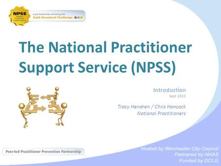 The National Practitioner Support Service (NPSS) Introduction Sept 2013 Tracy Hendren / Chris Hancock National Practitioners.