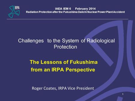 IAEA IEM 6 February 2014 Radiation Protection after the Fukushima Daiichi Nuclear Power Plant Accident Challenges to the System of Radiological Protection.