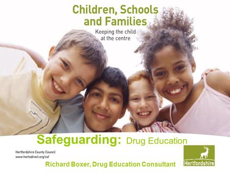 Drug Awareness for Primary Schools Richard Boxer Drug Education Consultant Health & Well-Being Team (CSF) Safeguarding: Drug Education Richard Boxer, Drug.