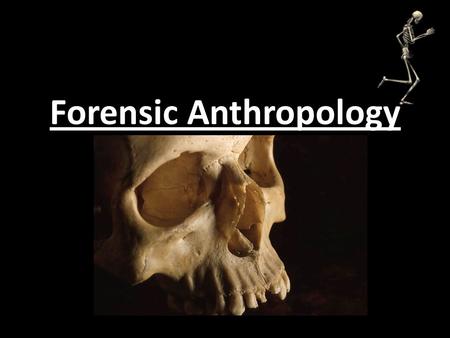 Forensic Anthropology. Anthropology: – study of man (humanity). Forensic Anthropology: – study of human skeletal remains in a legal setting, most often.