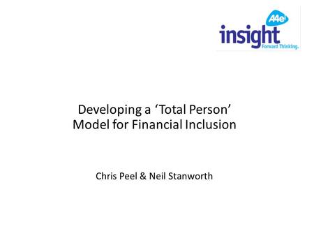Developing a ‘Total Person’ Model for Financial Inclusion Chris Peel & Neil Stanworth.