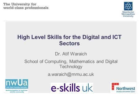 High Level Skills for the Digital and ICT Sectors Dr. Atif Waraich School of Computing, Mathematics and Digital Technology