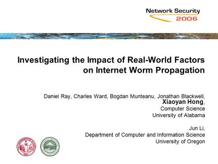 Investigating the Impact of Real-World Factors on Internet Worm Propagation Daniel Ray, Charles Ward, Bogdan Munteanu, Jonathan Blackwell, Xiaoyan Hong,
