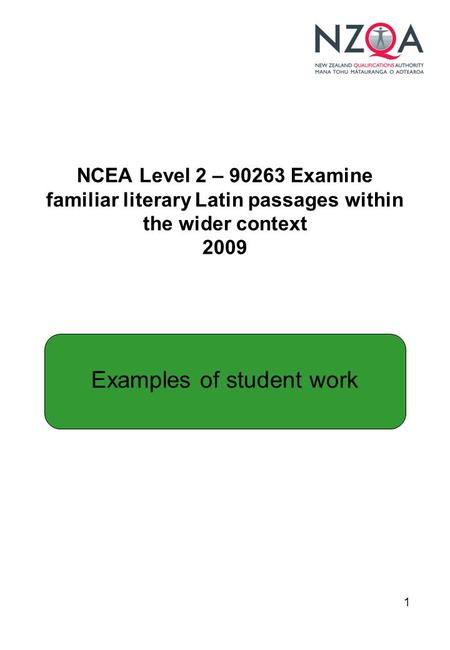 1 NCEA Level 2 – 90263 Examine familiar literary Latin passages within the wider context 2009 Examples of student work.