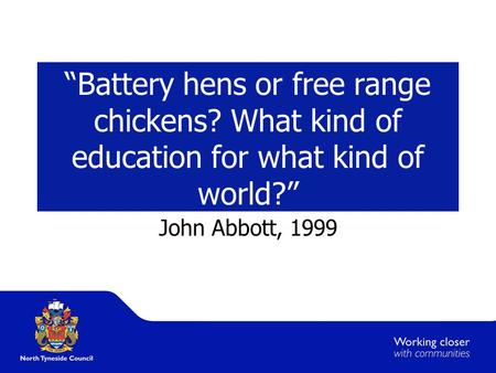 “Battery hens or free range chickens? What kind of education for what kind of world?” John Abbott, 1999.