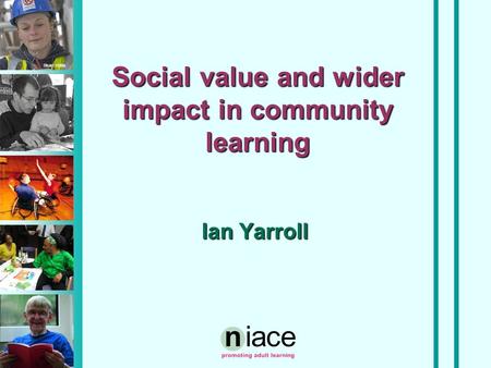 Stuart Hollis Social value and wider impact in community learning Ian Yarroll.